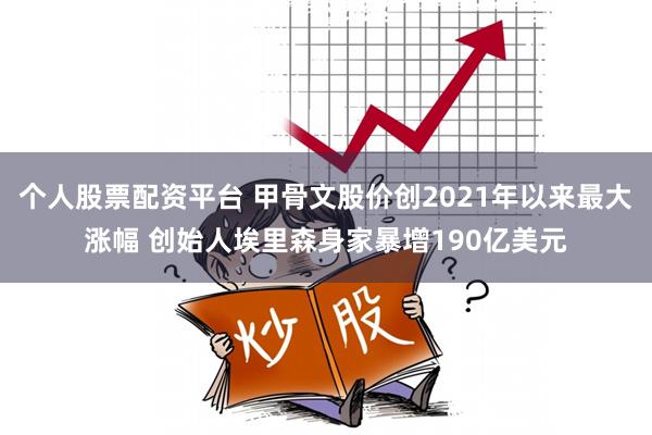 个人股票配资平台 甲骨文股价创2021年以来最大涨幅 创始人埃里森身家暴增190亿美元