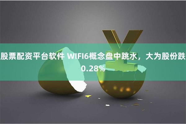 股票配资平台软件 WIFI6概念盘中跳水，大为股份跌0.28%