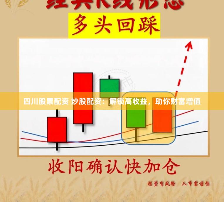 四川股票配资 炒股配资：解锁高收益，助你财富增值