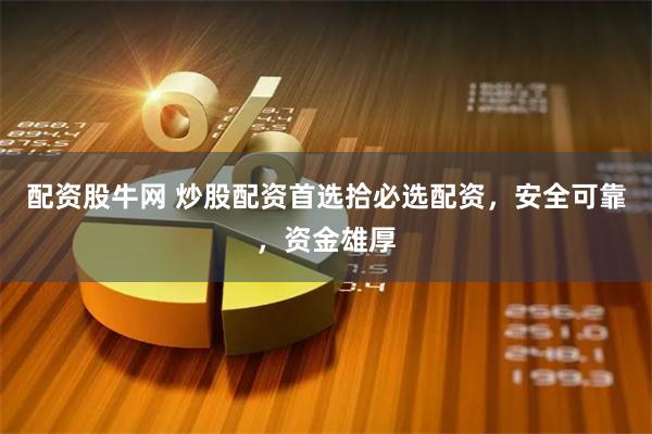 配资股牛网 炒股配资首选拾必选配资，安全可靠，资金雄厚