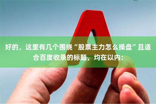 好的，这里有几个围绕“股票主力怎么操盘”且适合百度收录的标题，均在以内：