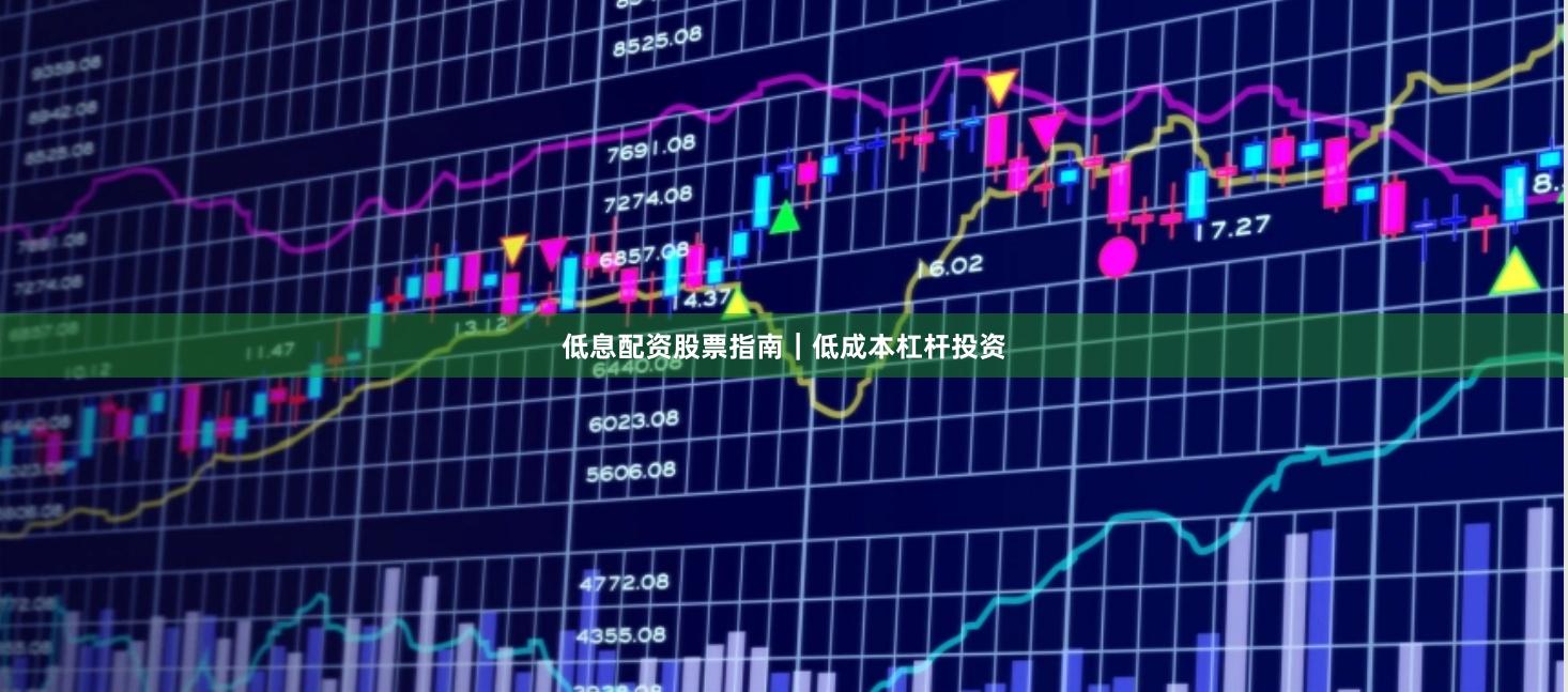 低息配资股票指南｜低成本杠杆投资