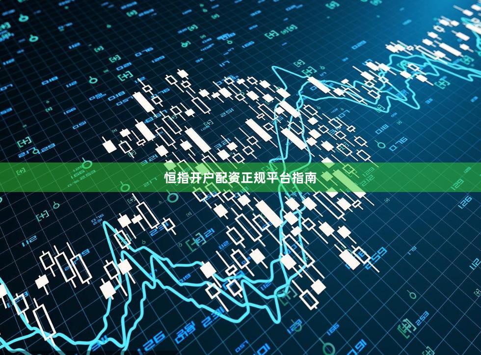 恒指开户配资正规平台指南